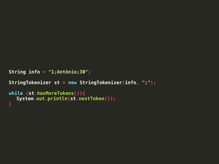 String info = "1;Antônio;30";
StringTokenizer st = new StringTokenizer(info, ";");
while (st.hasMoreTokens()){
System.out.println(st.nextToken());
}
 