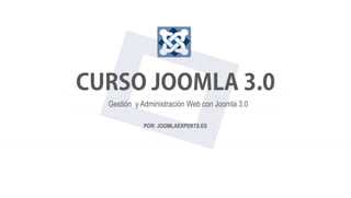 Gestión y Administración Web con Joomla 3.0

          POR: JOOMLAEXPERTS.ES
 