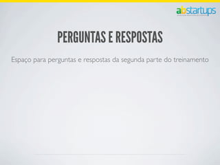 PERGUNTAS E RESPOSTAS
Espaço para perguntas e respostas da segunda parte do treinamento
 