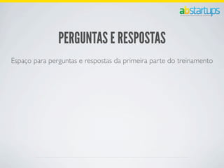 PERGUNTAS E RESPOSTAS
Espaço para perguntas e respostas da primeira parte do treinamento
 