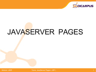 JAVASERVER  PAGES Módulo: J2EE Tema: JavaServer Pages ( JSP ) 