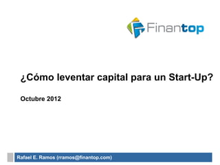 ¿Cómo leventar capital para un Start-Up?

 Octubre 2012




Rafael E. Ramos (rramos@finantop.com)
 
