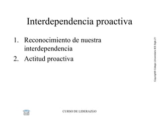 Interdependencia proactiva Reconocimiento de nuestra interdependencia Actitud proactiva 