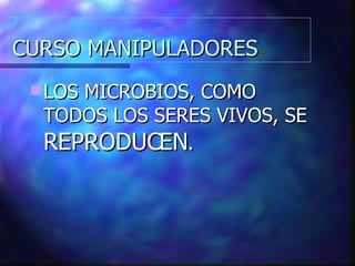 CURSO MANIPULADORES LOS MICROBIOS, COMO TODOS LOS SERES VIVOS, SE  REPRODUCEN . 