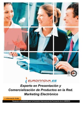Experto en Presentación y
Comercialización de Productos en la Red.
         Marketing Electrónico
  Titulación acredidatada por la Comisión Internacional de Formación de la UNESCO
 