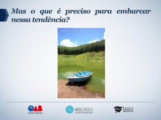 Mas o que é preciso para embarcar
nessa tendência?
 