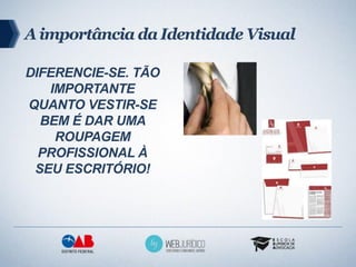 A importância da Identidade Visual

DIFERENCIE-SE. TÃO
   IMPORTANTE
QUANTO VESTIR-SE
  BEM É DAR UMA
    ROUPAGEM
  PROFISSIONAL À
 SEU ESCRITÓRIO!
 