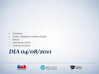    CENÁRIOS
   NOVAS TENDÊNCIAS: MÍDIAS SOCIAIS
   MARCA
   IDENTIDADE VISUAL
   CASE DE SUCESSO


DIA 04/08/2011
 