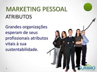 MARKETING PESSOAL
ATRIBUTOS
Grandes organizações
esperam de seus
profissionais atributos
vitais à sua
sustentabilidade.
 