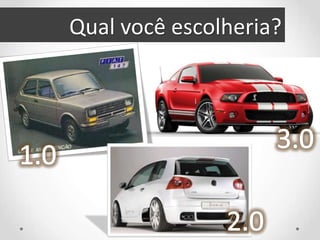 Qual você escolheria?
 