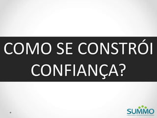 COMO SE CONSTRÓI
CONFIANÇA?
 