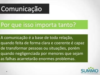 Por que isso importa tanto?
A comunicação é a base de toda relação,
quando feita de forma clara e coerente é capaz
de transformar pessoas ou situações, porém
quando negligenciada por menores que sejam
as falhas acarretarão enormes problemas.
 