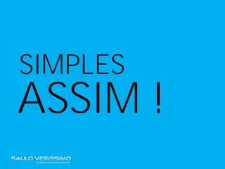 SIMPLES
ASSIM !
 