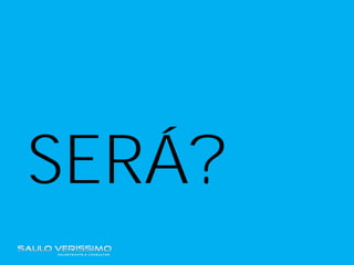 SERÁ?
 