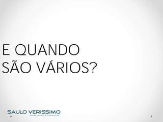 E QUANDO
SÃO VÁRIOS?
 