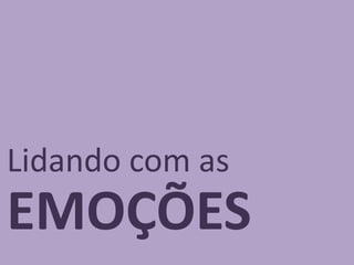 EMOÇÕES
Lidando com as
 