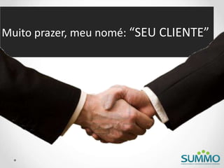 Muito prazer, meu nomé: “SEU CLIENTE”
 