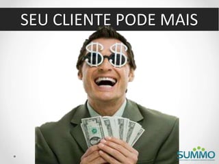 SEU CLIENTE PODE MAIS
 