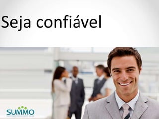 Seja confiável
 