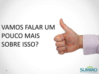 VAMOS FALAR UM
POUCO MAIS
SOBRE ISSO?
 