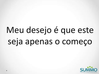 Meu desejo é que este
seja apenas o começo
 