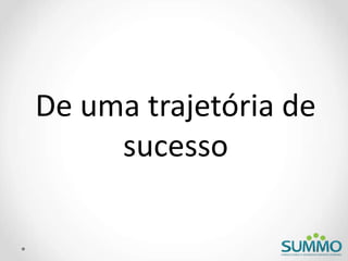 De uma trajetória de
sucesso
 