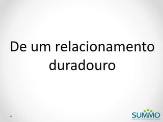 De um relacionamento
duradouro
 