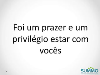Foi um prazer e um
privilégio estar com
vocês
 