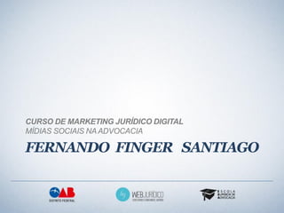 CURSO DE MARKETING JURÍDICO DIGITAL
MÍDIAS SOCIAIS NA ADVOCACIA

FERNANDO FINGER SANTIAGO
 