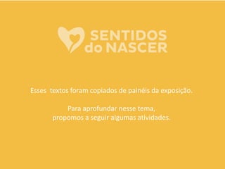 Esses textos foram copiados de painéis da exposição.
Para aprofundar nesse tema,
propomos a seguir algumas atividades.
 