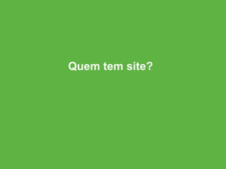 Quem tem site?
 