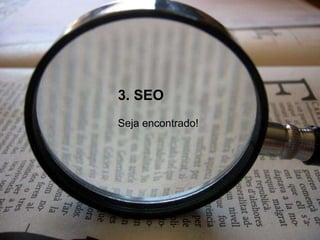 Seja encontrado!
3. SEO
 