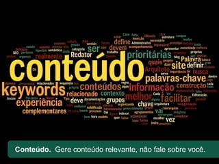 Conteúdo. Gere conteúdo relevante, não fale sobre você.
 