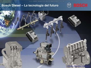 Bosch Diesel – La tecnología del futuro
Adolfo Serrato Macedo
 