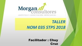 TALLER
NOM 035 STPS 2018
Facilitador : Chuy
Cruz
 