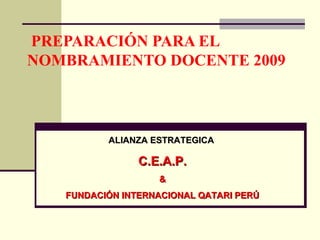 PREPARACIÓN PARA EL NOMBRAMIENTO DOCENTE 2009 ALIANZA ESTRATEGICA  C.E.A.P. & FUNDACIÓN INTERNACIONAL QATARI PERÚ 