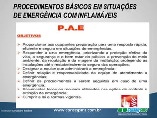 Instrutor: Alejandro Rendon
PROCEDIMENTOS BÁSICOS EM SITUAÇÕES
DE EMERGÊNCIA COM INFLAMÁVEIS
 