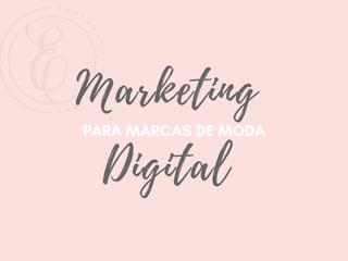 PARA MARCAS DE MODA
Digital
Marketing
 