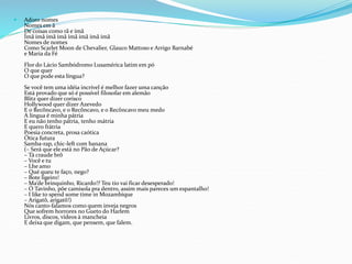  Adoro nomes
Nomes em ã
De coisas como rã e ímã
Ímã ímã ímã ímã ímã ímã ímã ímã
Nomes de nomes
Como Scarlet Moon de Chevalier, Glauco Mattoso e Arrigo Barnabé
e Maria da Fé
Flor do Lácio Sambódromo Lusamérica latim em pó
O que quer
O que pode esta língua?
Se você tem uma idéia incrível é melhor fazer uma canção
Está provado que só é possível filosofar em alemão
Blitz quer dizer corisco
Hollywood quer dizer Azevedo
E o Recôncavo, e o Recôncavo, e o Recôncavo meu medo
A língua é minha pátria
E eu não tenho pátria, tenho mátria
E quero frátria
Poesia concreta, prosa caótica
Ótica futura
Samba-rap, chic-left com banana
(– Será que ele está no Pão de Açúcar?
– Tá craude brô
– Você e tu
– Lhe amo
– Qué queu te faço, nego?
– Bote ligeiro!
– Ma’de brinquinho, Ricardo!? Teu tio vai ficar desesperado!
– Ó Tavinho, põe camisola pra dentro, assim mais pareces um espantalho!
– I like to spend some time in Mozambique
– Arigatô, arigatô!)
Nós canto-falamos como quem inveja negros
Que sofrem horrores no Gueto do Harlem
Livros, discos, vídeos à mancheia
E deixa que digam, que pensem, que falem.
 