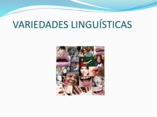 VARIEDADES LINGUÍSTICAS
 