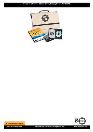 Curso de Ofimática Básica (Word, Excel y Power Point 2010)




www.euroinnova.es                 Información y matrículas: 958 050 200          Fax: 958 050 244
 
