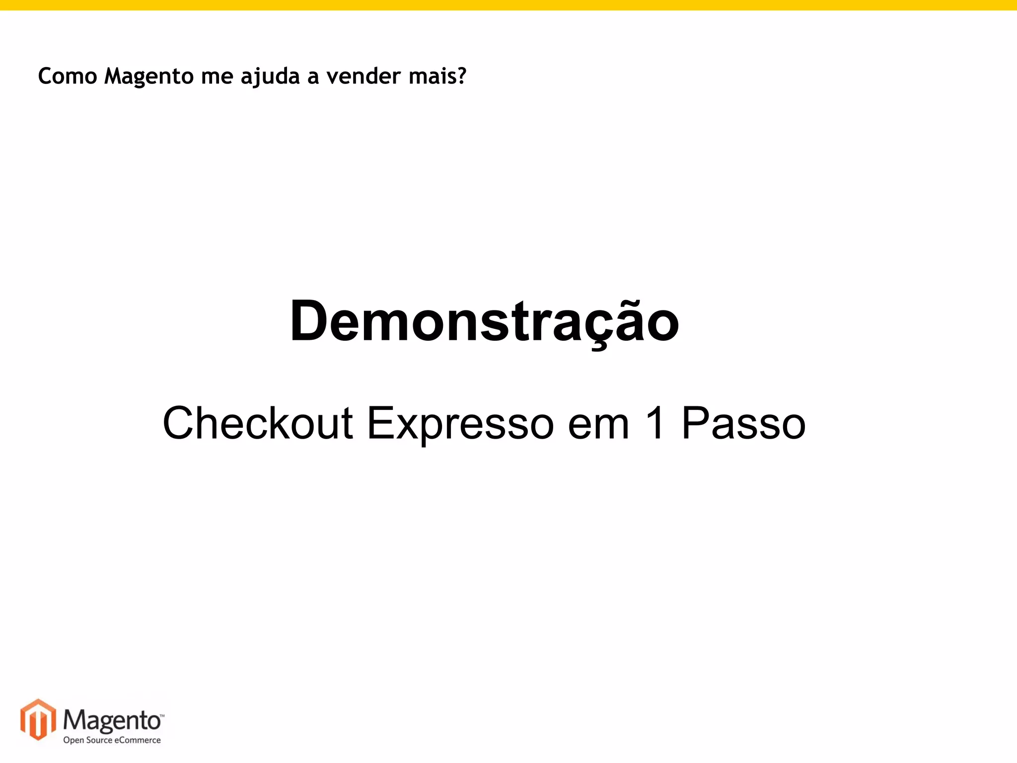 Demonstração Checkout Expresso em 1 Passo Como Magento me ajuda a vender mais? 