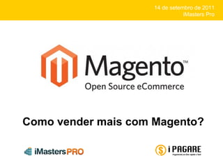 14 de setembro de 2011 iMasters Pro Como vender mais com Magento? 