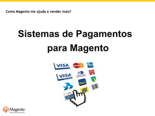 Sistemas de Pagamentos para Magento Como Magento me ajuda a vender mais? 