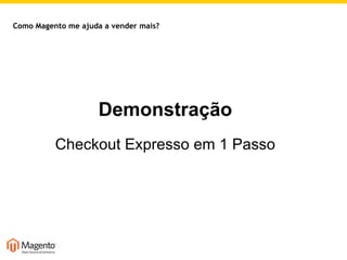 Demonstração Checkout Expresso em 1 Passo Como Magento me ajuda a vender mais? 