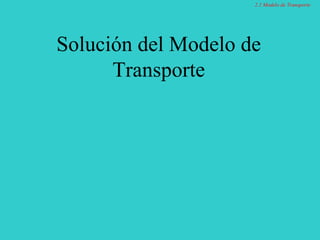 Solución del Modelo de
Transporte
2.1 Modelo de Transporte
 