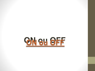 ON ou OFF
 