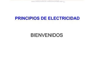 PRINCIPIOS DE ELECTRICIDAD
BIENVENIDOS
 