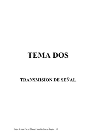 TEMA DOS
TRANSMISION DE SEÑAL
Autor de este Curso: Manuel Murillo Garcia, Pagina 15
 