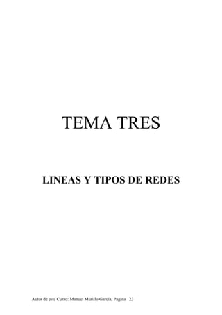 TEMA TRES
LINEAS Y TIPOS DE REDES
Autor de este Curso: Manuel Murillo Garcia, Pagina 23
 
